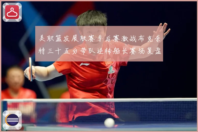 美职篮发展联赛季后赛激战布克奈特三十五分带队逆转船长赛场复盘