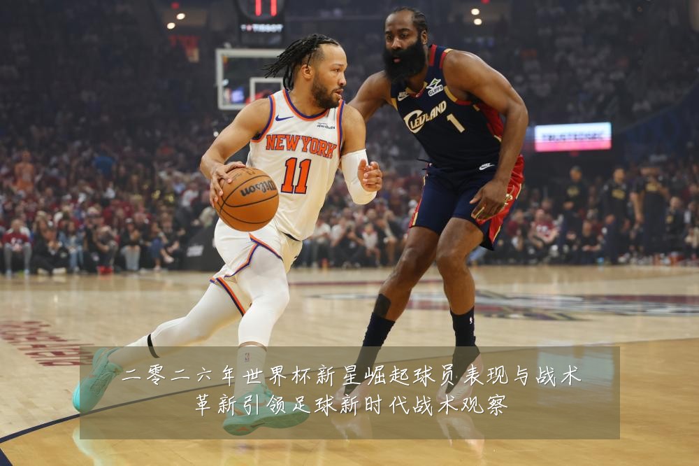 二零二六年世界杯新星崛起球员表现与战术革新引领足球新时代战术观察