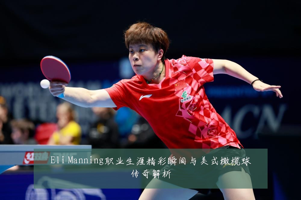 Eli Manning职业生涯精彩瞬间与美式橄榄球传奇解析